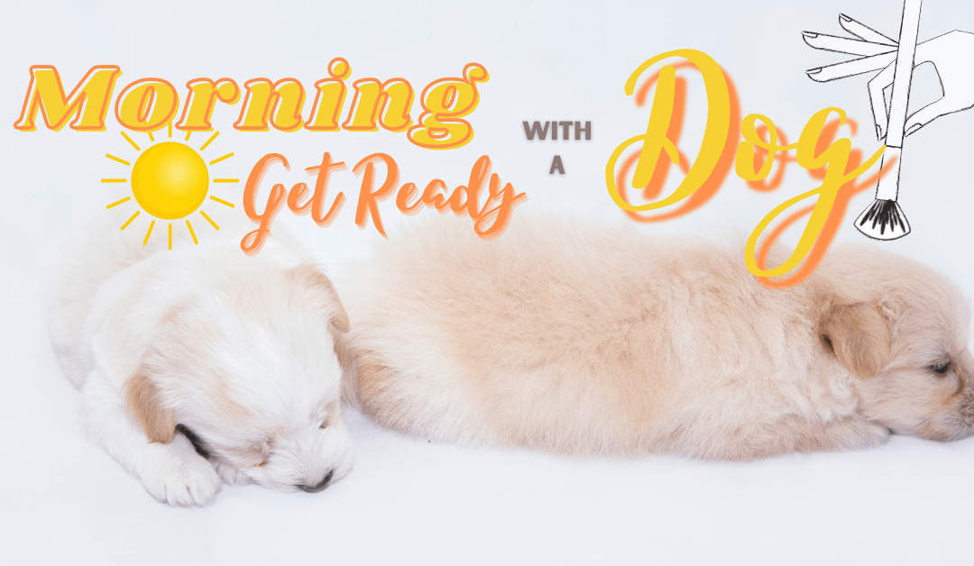 Getting Ready In The Morning With A Puppy